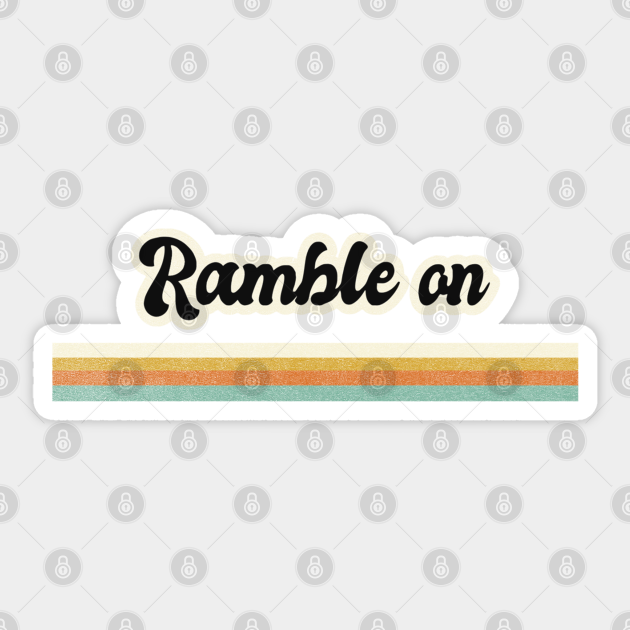 RAMBLE ON Ramble On Sticker TeePublic